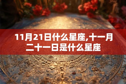 11月21日什么星座,十一月二十一日是什么星座