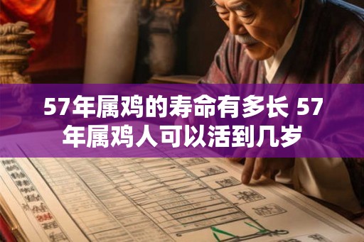 57年属鸡的寿命有多长 57年属鸡人可以活到几岁