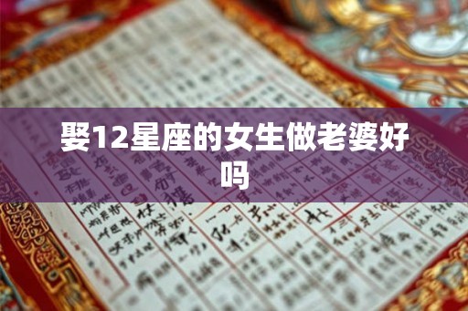 娶12星座的女生做老婆好吗 娶12星座的女生做老婆好吗