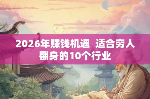 2026年赚钱机遇  适合穷人翻身的10个行业