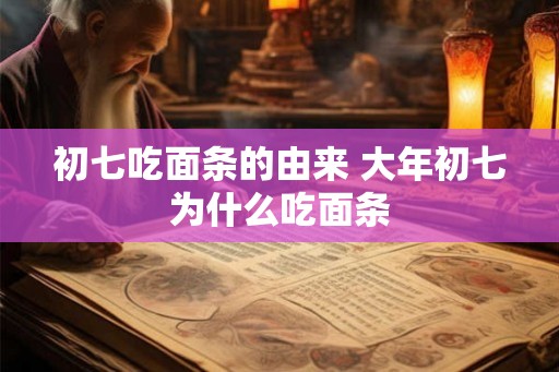 初七吃面条的由来 大年初七为什么吃面条