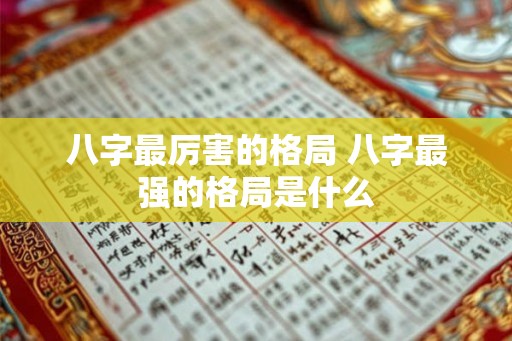八字最厉害的格局 八字最强的格局是什么