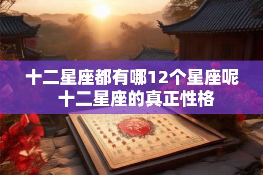 十二星座都有哪12个星座呢  十二星座的真正性格