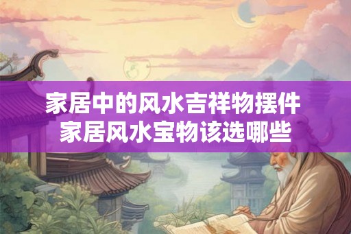 家居中的风水吉祥物摆件 家居风水宝物该选哪些