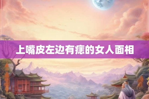 上嘴皮左边有痣的女人面相