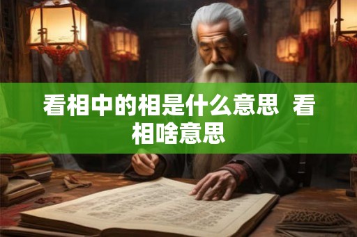 看相中的相是什么意思  看相啥意思