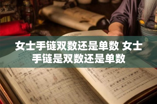 女士手链双数还是单数 女士手链是双数还是单数