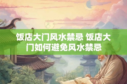 饭店大门风水禁忌 饭店大门如何避免风水禁忌 饭店大门风水禁忌 饭店大门如何避免风水禁忌
