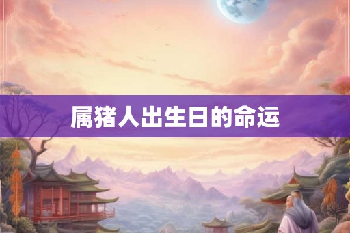属猪人出生日的命运