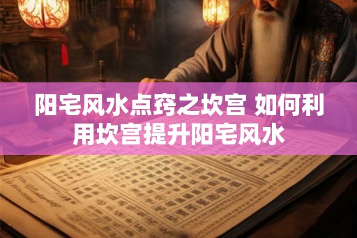 阳宅风水点窍之坎宫 如何利用坎宫提升阳宅风水