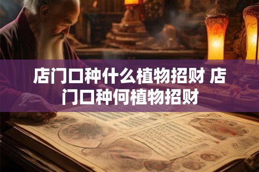 店门口种什么植物招财 店门口种何植物招财