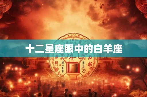 十二星座眼中的白羊座