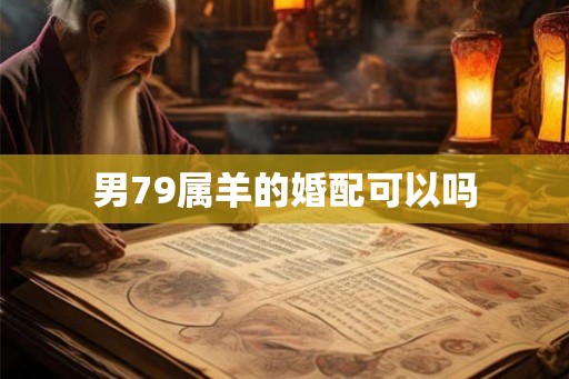 男79属羊的婚配可以吗