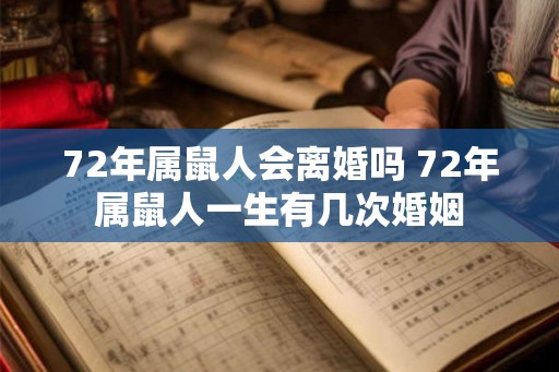 72年属鼠人会离婚吗 72年属鼠人一生有几次婚姻