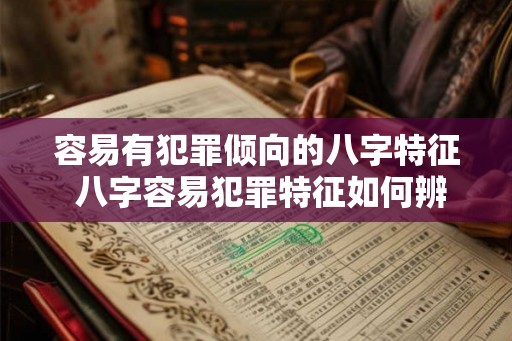 容易有犯罪倾向的八字特征 八字容易犯罪特征如何辨识