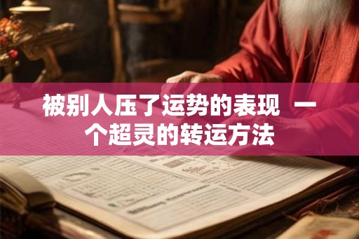 被别人压了运势的表现  一个超灵的转运方法