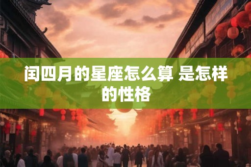 闰四月的星座怎么算 是怎样的性格