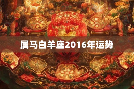 属马白羊座2016年运势