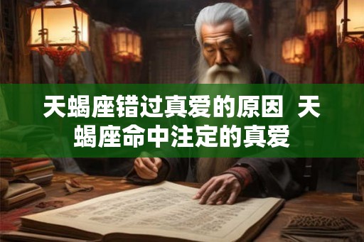 天蝎座错过真爱的原因  天蝎座命中注定的真爱