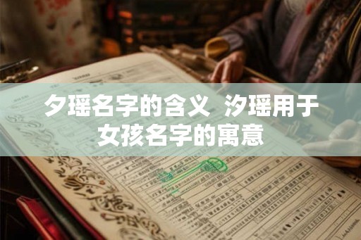 夕瑶名字的含义  汐瑶用于女孩名字的寓意