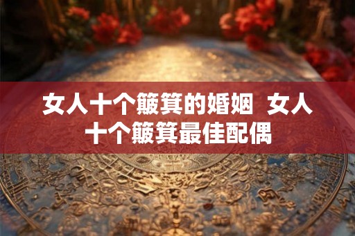 女人十个簸箕的婚姻  女人十个簸箕最佳配偶
