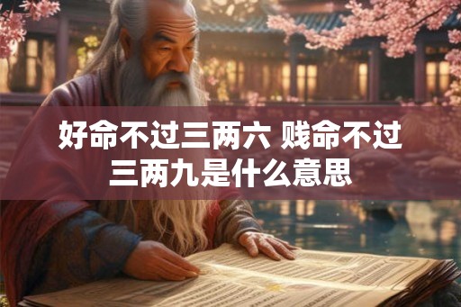 好命不过三两六 贱命不过三两九是什么意思