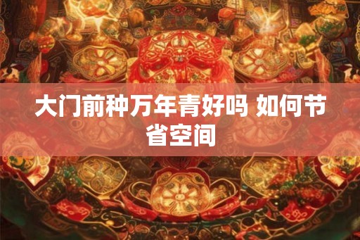 大门前种万年青好吗 如何节省空间