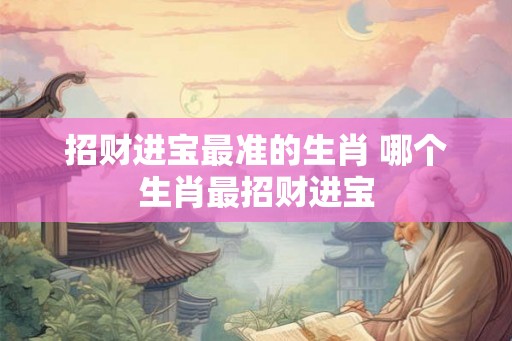 招财进宝最准的生肖 哪个生肖最招财进宝