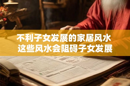 不利子女发展的家居风水 这些风水会阻碍子女发展