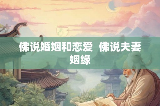 佛说婚姻和恋爱  佛说夫妻姻缘