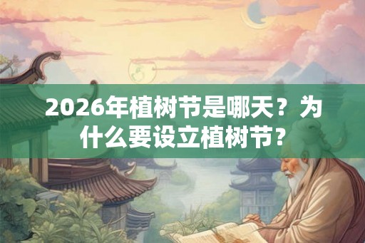 2026年植树节是哪天?为什么要设立植树节? 2026年植树节是哪天?为什么要设立植树节?