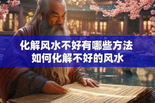 化解风水不好有哪些方法 如何化解不好的风水