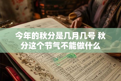 今年的秋分是几月几号 秋分这个节气不能做什么 今年的秋分是几月几号 秋分这个节气不能做什么