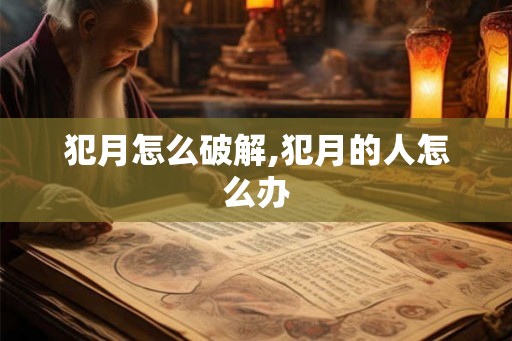 犯月怎么破解,犯月的人怎么办