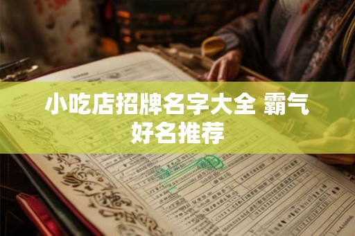 小吃店招牌名字大全 霸气好名推荐
