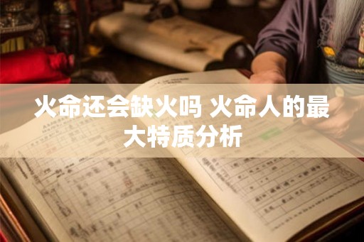火命还会缺火吗 火命人的最大特质分析