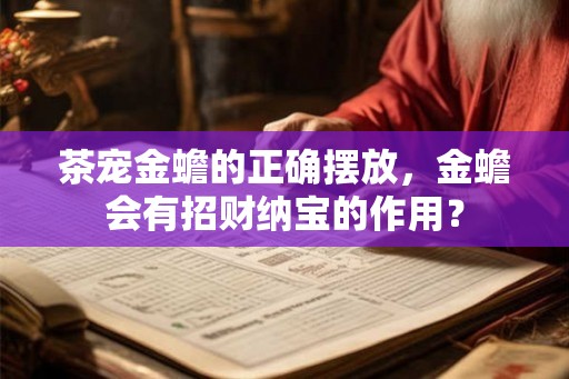 茶宠金蟾的正确摆放，金蟾会有招财纳宝的作用？