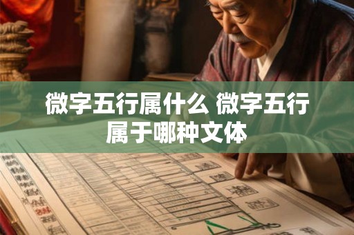 微字五行属什么 微字五行属于哪种文体 微字五行属什么 微字五行属于哪种文体