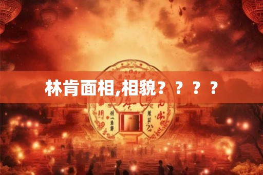 林肯面相,相貌？？？？