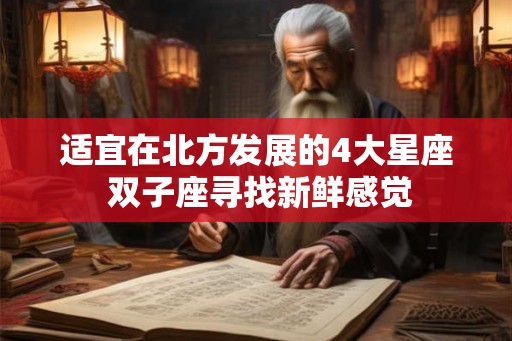 适宜在北方发展的4大星座 双子座寻找新鲜感觉