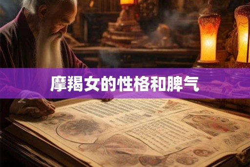 摩羯女的性格和脾气 摩羯女的性格和脾气