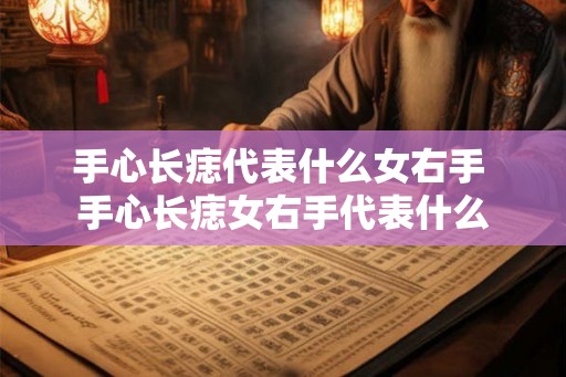 手心长痣代表什么女右手 手心长痣女右手代表什么