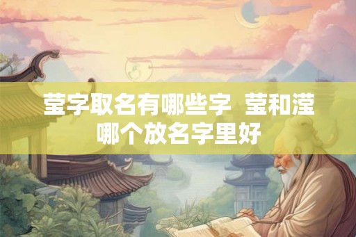 莹字取名有哪些字  莹和滢哪个放名字里好