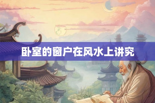 卧室的窗户在风水上讲究