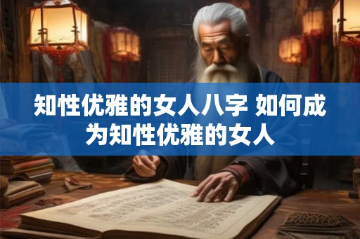 知性优雅的女人八字 如何成为知性优雅的女人
