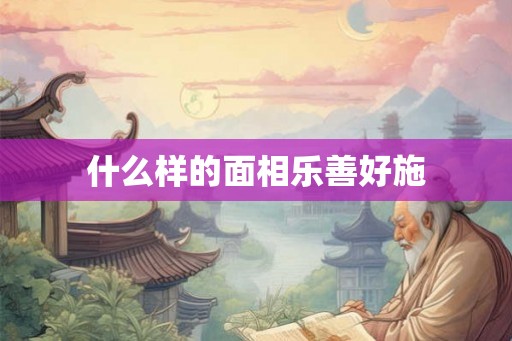 什么样的面相乐善好施