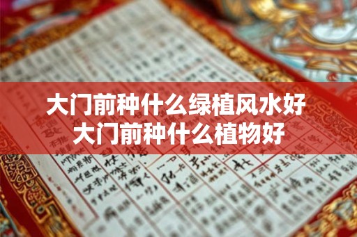 大门前种什么绿植风水好 大门前种什么植物好