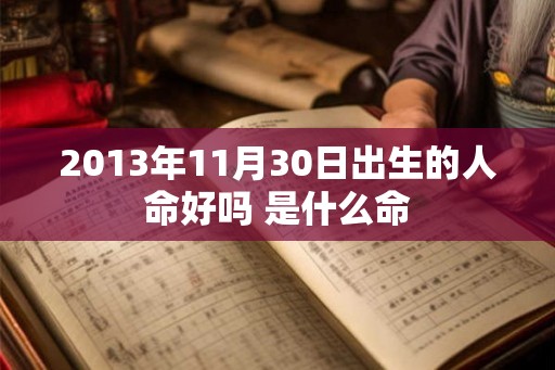 2013年11月30日出生的人命好吗 是什么命