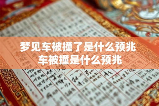 梦见车被撞了是什么预兆 车被撞是什么预兆