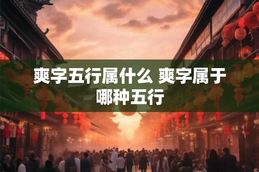 爽字五行属什么 爽字属于哪种五行